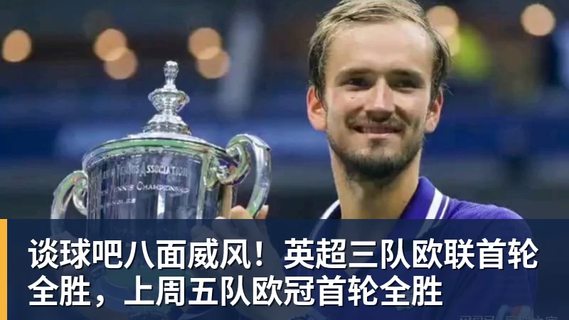 谈球吧八面威风！英超三队欧联首轮全胜，上周五队欧冠首轮全胜