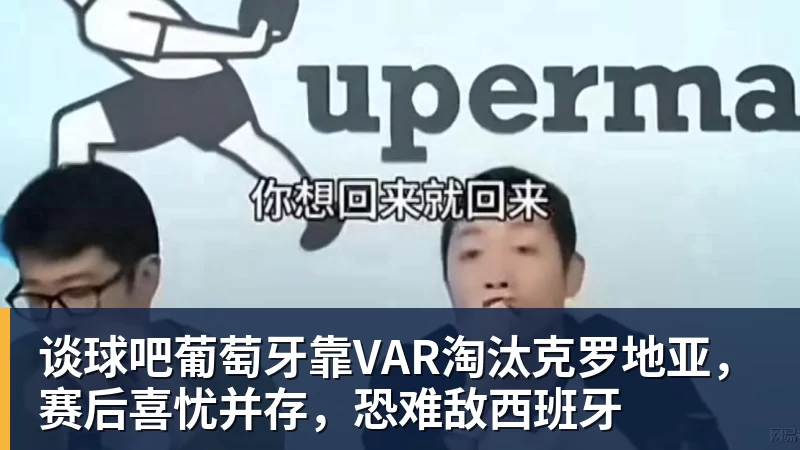 谈球吧葡萄牙靠VAR淘汰克罗地亚，赛后喜忧并存，恐难敌西班牙