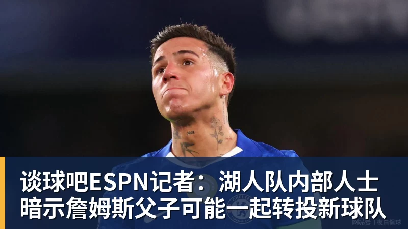 谈球吧ESPN记者：湖人队内部人士暗示詹姆斯父子可能一起转投新球队