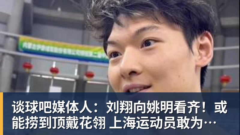 谈球吧媒体人：刘翔向姚明看齐！或能捞到顶戴花翎 上海运动员敢为天下先