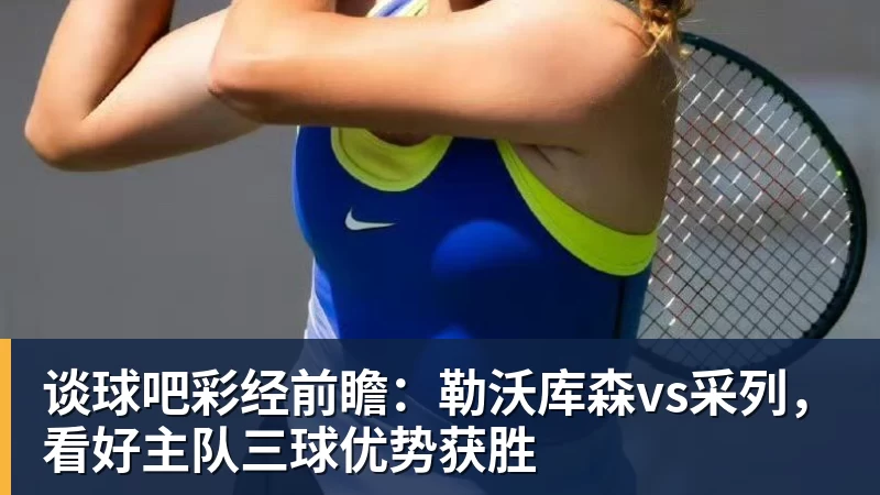 谈球吧彩经前瞻：勒沃库森vs采列，看好主队三球优势获胜