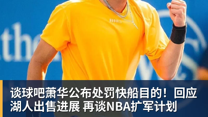 谈球吧萧华公布处罚快船目的！回应湖人出售进展 再谈NBA扩军计划