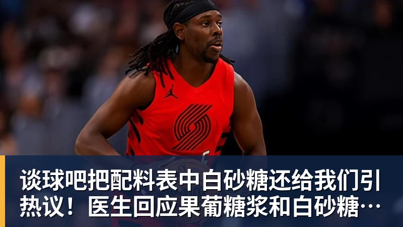 谈球吧把配料表中白砂糖还给我们引热议！医生回应果葡糖浆和白砂糖区别
