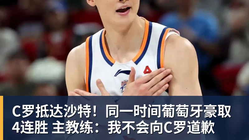 谈球吧C罗抵达沙特！同一时间葡萄牙豪取4连胜 主教练：我不会向C罗道歉