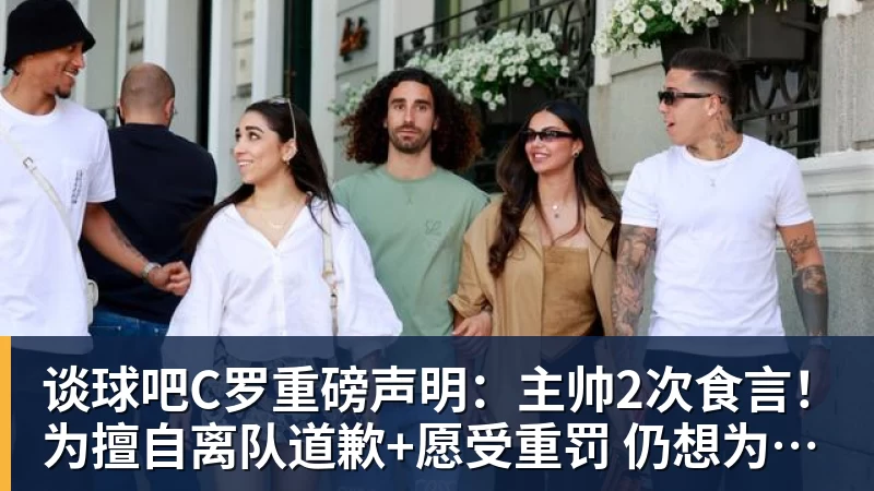 谈球吧C罗重磅声明：主帅2次食言！为擅自离队道歉+愿受重罚 仍想为国出战