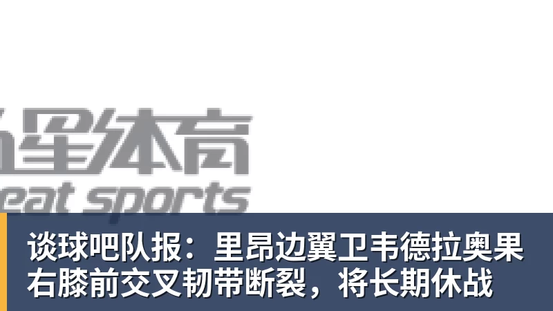 谈球吧队报：里昂边翼卫韦德拉奥果右膝前交叉韧带断裂，将长期休战